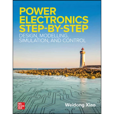 Power Electronics Step-by-Step: Design, Modeling, Simulation, and Control