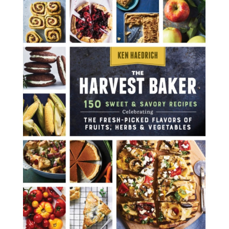 The Harvest Baker: 150 Sweet & Savory Recipes Celebrating the Fresh-Picked Flavors of Fruits, Herbs & Vegetables