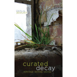 Curated Decay: Heritage Beyond Saving