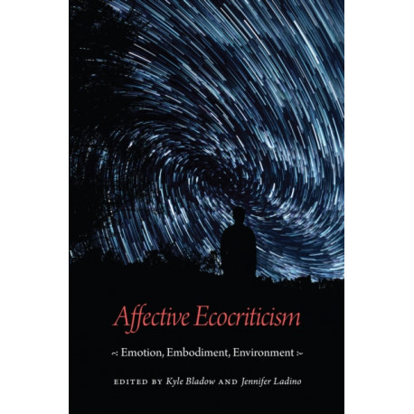 Affective Ecocriticism: Emotion, Embodiment, Environment