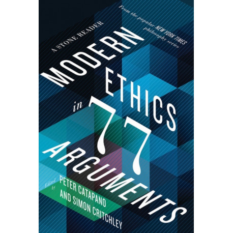 Modern Ethics in 77 Arguments: A Stone Reader