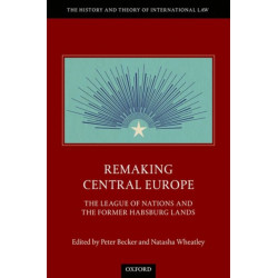 Remaking Central Europe: The League of Nations and the Former Habsburg Lands