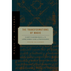 The Transformations of Magic: Illicit Learned Magic in the Later Middle Ages and Renaissance