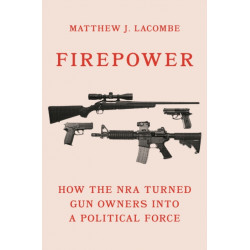 Firepower: How the NRA Turned Gun Owners into a Political Force