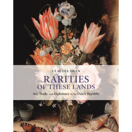 Rarities of These Lands: Art, Trade, and Diplomacy in the Dutch Republic