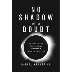 No Shadow of a Doubt: The 1919 Eclipse That Confirmed Einstein's Theory of Relativity