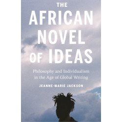 The African Novel of Ideas: Philosophy and Individualism in the Age of Global Writing