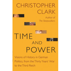 Time and Power: Visions of History in German Politics, from the Thirty Years' War to the Third Reich