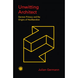 Unwitting Architect: German Primacy and the Origins of Neoliberalism