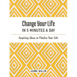 Change Your Life in 5 Minutes a Day: Inspiring Ideas to Vitalize Your Life Every Day