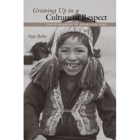 Growing Up in a Culture of Respect: Child Rearing in Highland Peru