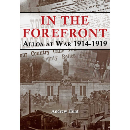 IN THE FOREFRONT: ALLOA AT WAR 1914-1919