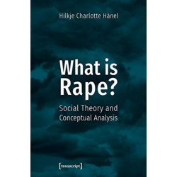 What Is Rape? – Social Theory and Conceptual Analysis: Social Theory and Conceptual Analysis