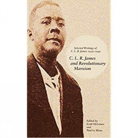 C.l.r. James And Revolutionary Marxism: Selected Writings of C.L.R. James 1939-1949