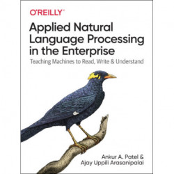 Applied Natural Language Processing in the Enterprise: Teaching Machines to Read, Write, and Understand