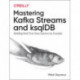 Mastering Kafka Streams and ksqlDB: Building real-time data systems by example