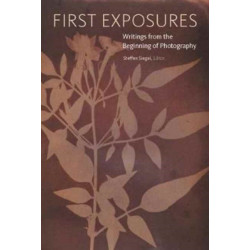First Exposures - Writings from the Beginning of Photography