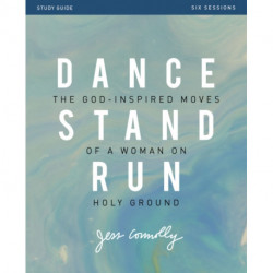 Dance, Stand, Run Bible Study Guide: The God-Inspired Moves of a Woman on Holy Ground
