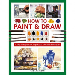 How to Paint & Draw: A step-by-step course on practical & creative techniques