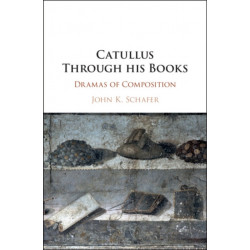 Catullus Through his Books: Dramas of Composition