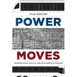 Power Moves: Transportation, Politics, and Development in Houston
