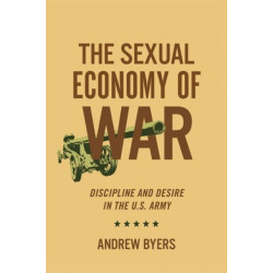 The Sexual Economy of War: Discipline and Desire in the U.S. Army
