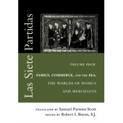 Las Siete Partidas, Volume 4: Family, Commerce, and the Sea: the Worlds of Women and Merchants (Partidas IV and V)