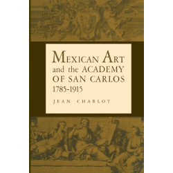 Mexican Art and the Academy of San Carlos, 1785-1915