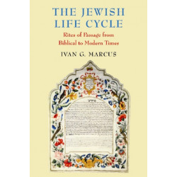 The Jewish Life Cycle: Rites of Passage from Biblical to Modern Times