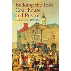 Building the Irish Courthouse and Prison: A Political History, 1750-1850
