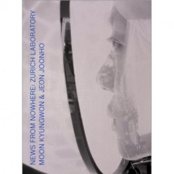 Moon Kyungwon & Jeon Joonho: News from Nowhere: Zurich Laboratory