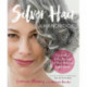 Silver Hair: Say Goodbye to the Dye and Let Your Natural Light Shine: A Handbook