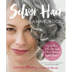Silver Hair: Say Goodbye to the Dye and Let Your Natural Light Shine: A Handbook