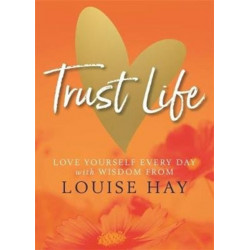 Trust Life: Love Yourself Every Day with Wisdom from Louise Hay