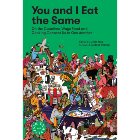 You and I Eat the Same: On the Countless Ways Food and Cooking Connect Us to One Another (MAD Dispatches, Volume 1)