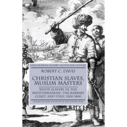 Christian Slaves, Muslim Masters: White Slavery in the Mediterranean, The Barbary Coast, and Italy, 1500-1800