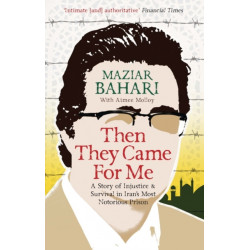 Then They Came For Me: A Story of Injustice and Survival in Iran's Most Notorious Prison
