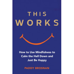 This Works: How to Use Mindfulness to Calm the Hell Down and Just Be Happy