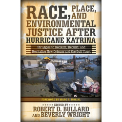 Race, Place, and Environmental Justice After Hurricane Katrina: Struggles to Reclaim, Rebuild, and Revitalize New Orleans and the Gulf Coast