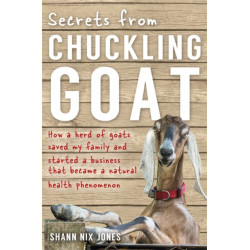 Secrets from Chuckling Goat: How a Herd of Goats Saved my Family and Started a Business that Became a Natural Health Phenomenon