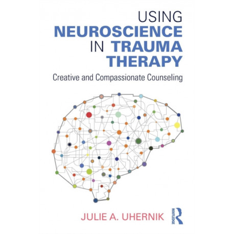 Using Neuroscience in Trauma Therapy: Creative and Compassionate Counseling
