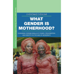What Gender is Motherhood?: Changing Yoruba Ideals of Power, Procreation, and Identity in the Age of Modernity