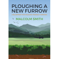 Ploughing a New Furrow: A Blueprint for Wildlife Friendly Farming