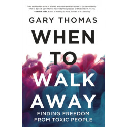 When to Walk Away: Finding Freedom from Toxic People