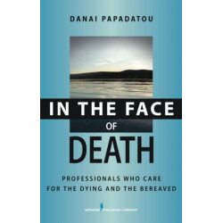 In the Face of Death: Professionals Who Care for the Dying and the Bereaved
