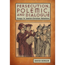 Persecution, Polemic, and Dialogue: Essays in Jewish-Christian Relations