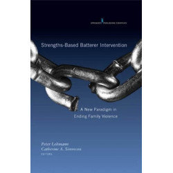 Strengths-Based Batterer Intervention: A New Paradigm in Ending Family Violence