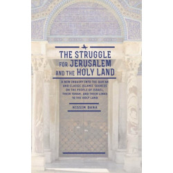 The Struggle for Jerusalem and the Holy Land: A New Inquiry into the Qur'an and Classic Islamic Sources on the People of Israel, their Torah, and their links to the Holy Land