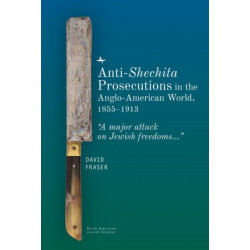 Anti-Shechita Prosecutions in the Anglo-American World, 18551913: "A major attack on Jewish freedoms"