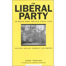 The Liberal Party In South-West Britain Since 1918: Political Decline, Dormancy and Rebirth
